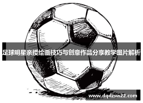 足球明星亲授绘画技巧与创意作品分享教学图片解析